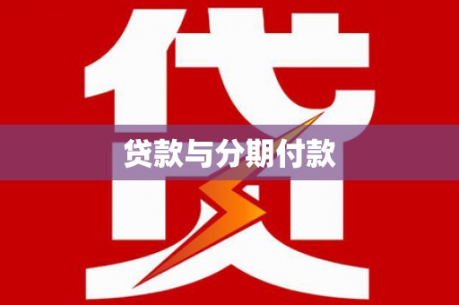 阿巴嘎旗贷款与分期付款