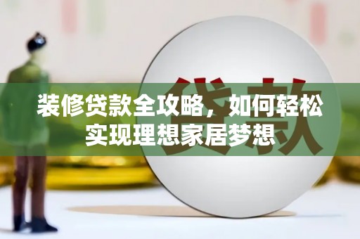 川汇装修贷款全攻略，如何轻松实现理想家居梦想