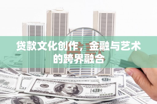 公馆贷款文化创作，金融与艺术的跨界融合