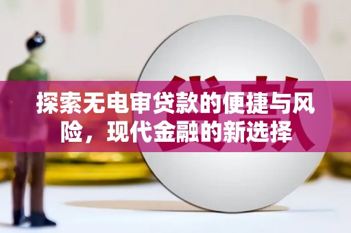 莱西探索无电审贷款的便捷与风险，现代金融的新选择