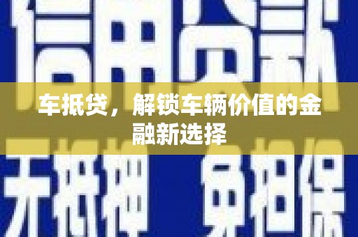 吴堡车抵贷，解锁车辆价值的金融新选择