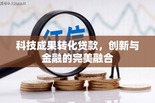 南安科技成果转化贷款，创新与金融的完美融合