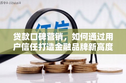 文峰贷款口碑营销，如何通过用户信任打造金融品牌新高度