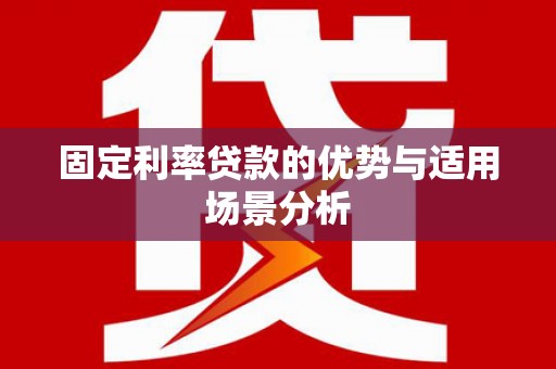 太白固定利率贷款的优势与适用场景分析