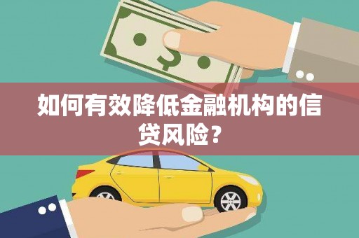 揭阳如何有效降低金融机构的信贷风险？