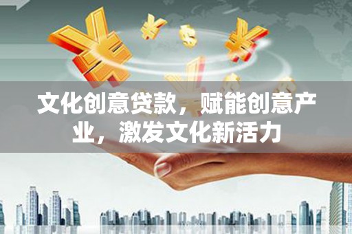 徐州文化创意贷款，赋能创意产业，激发文化新活力