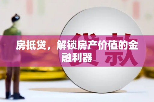 祁县房抵贷，解锁房产价值的金融利器