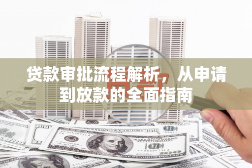 江华贷款审批流程解析，从申请到放款的全面指南
