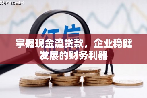 澎湖掌握现金流贷款，企业稳健发展的财务利器