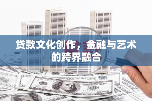 太平贷款文化创作，金融与艺术的跨界融合