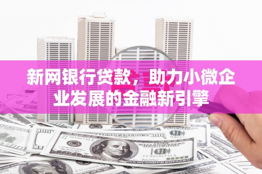 银川新网银行贷款，助力小微企业发展的金融新引擎