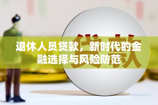 曲水退休人员贷款，新时代的金融选择与风险防范