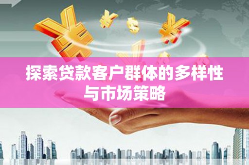 鼓山探索贷款客户群体的多样性与市场策略