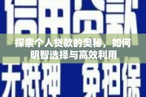 乾安探索个人贷款的奥秘，如何明智选择与高效利用