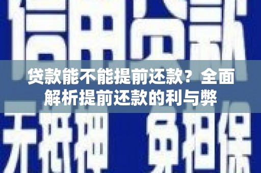 万里贷款能不能提前还款？全面解析提前还款的利与弊