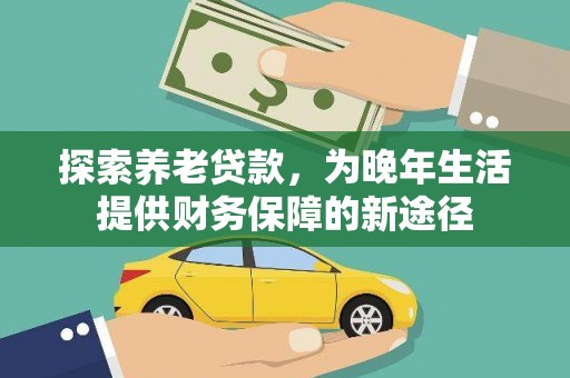 户县探索养老贷款，为晚年生活提供财务保障的新途径