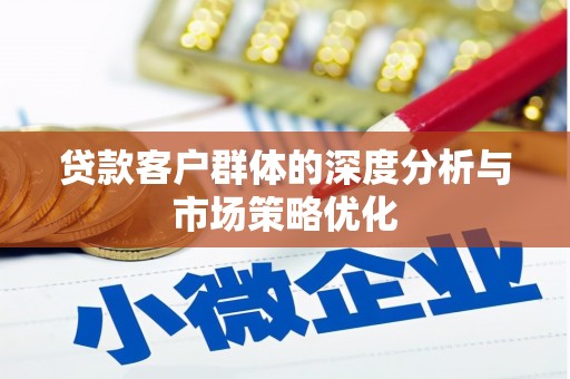 黄江贷款客户群体的深度分析与市场策略优化