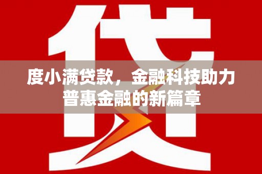 开福度小满贷款，金融科技助力普惠金融的新篇章