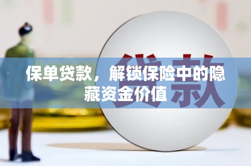 成武保单贷款，解锁保险中的隐藏资金价值