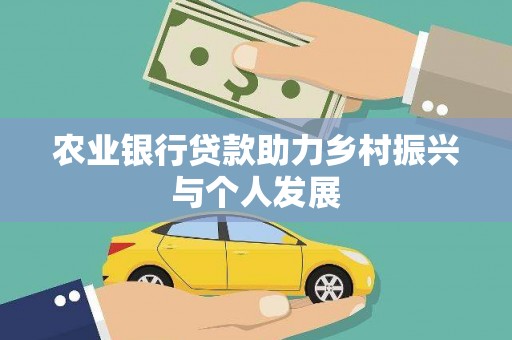 琼结农业银行贷款助力乡村振兴与个人发展