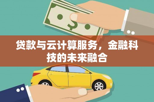 光复贷款与云计算服务，金融科技的未来融合