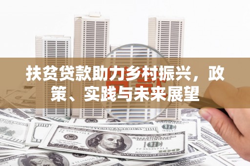 商都扶贫贷款助力乡村振兴，政策、实践与未来展望
