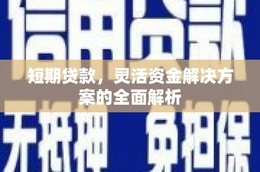 陕西短期贷款，灵活资金解决方案的全面解析