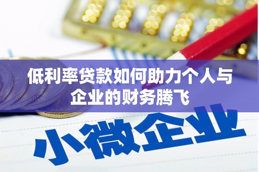 成武低利率贷款如何助力个人与企业的财务腾飞