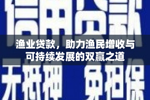 石景山渔业贷款，助力渔民增收与可持续发展的双赢之道