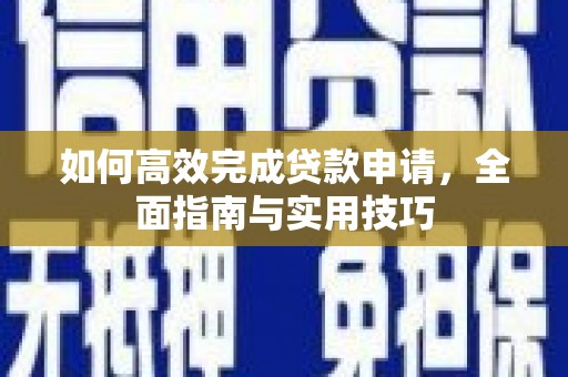 三芝如何高效完成贷款申请，全面指南与实用技巧