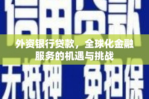 恒春外资银行贷款，全球化金融服务的机遇与挑战