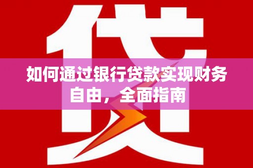 陕西如何通过银行贷款实现财务自由，全面指南