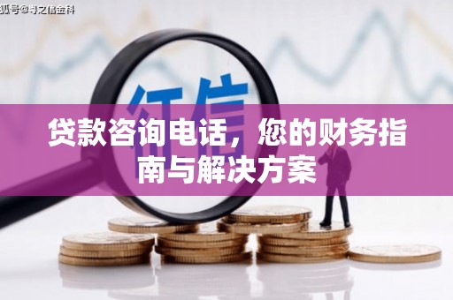宝坻贷款咨询电话，您的财务指南与解决方案